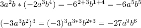 3a^2b*(-2a^3b^4)=-6^{2+3}b^{1+4}=-6a^5b^5 \\ \\ (-3a^3b^2)^3=(-3)^3a^{3*3}b^{2*3}=-27a^9b^6

