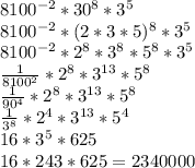 8100^{-2} *30^8*3^5 \\ 
8100^{-2} * (2*3*5)^8 * 3^5 \\
8100^{-2} * 2^8*3^8 * 5^8*3^5 \\
 \frac{1}{8100^2} * 2^8*3^{13} * 5^8 \\ 
 \frac{1}{90^4} * 2^8 * 3^{13} * 5^8 \\ 
 \frac{1}{3^8} * 2^4 * 3^{13} * 5^4 \\
16*3^5 * 625 \\ 
16*243*625 =2340000 \\ 
