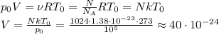 p_0V = \nu R T_0 = \frac{N}{N_A}RT_0 = NkT_0\\
V = \frac{NkT_0}{p_0} = \frac{1024 \cdot1.38\cdot10^{-23}\cdot273}{10^5} \approx 40\cdot10^{-24}