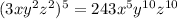 (3xy^2z^2)^5=243x^5y ^{10} z ^{10}