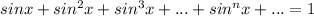 sinx+sin^2x+sin^3x+...+sin^nx+...=1
