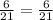 \frac{6}{21} = \frac{6}{21} 
