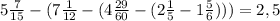 5\frac{7}{15}-( 7\frac{1}{12}-(4 \frac{29}{60} -(2\frac{1}{5} -1 \frac{5}{6})) )= 2,5