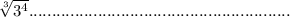 \sqrt[3]{ 3^{4} } 
.........................................................