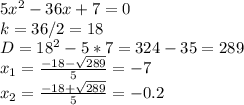 5 x^{2} -36x+7=0 \\ 
k=36/2=18 \\ 
D= 18^{2} - 5*7=324-35=289 \\ 
 x_{1} = \frac{-18- \sqrt{289} }{5} = -7 \\ 
 x_{2} = \frac{-18+ \sqrt{289} }{5} = -0.2
