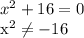 x^2+16=0

x^2 \neq -16
