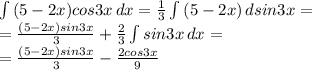 \int {(5-2x)cos3x} \, dx = \frac{1}{3} \int {(5-2x)} \, dsin3x = \\
= \frac{(5-2x)sin3x}{3} +\frac{2}{3} \int {sin3x} \, dx =\\
= \frac{(5-2x)sin3x}{3} -\frac{2cos3x}{9}