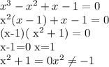 x^{3} - x^{2} +x-1=0 

 x^{2} (x-1)+x-1=0

(x-1)( x^{2} +1)=0

x-1=0
x=1

 x^{2} +1=0
 x^{2} \neq -1
