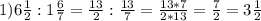 1) 6 \frac{1}{2} : 1 \frac{6}{7} = \frac{13}{2} : \frac{13}{7} = \frac{13*7}{2*13} = \frac{7}{2} = 3\frac{1}{2} 

