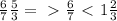 \frac{6}{7} \frac{5}{3} =\ \textgreater \ \frac{6}{7}\ \textless \ 1 \frac{2}{3} 
