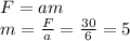F=am \\
m=\frac{F}{a}=\frac{30}{6}=5