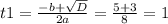t1= \frac{-b+ \sqrt{D} }{2a}= \frac{5+3}{8}=1

