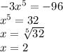 -3x^5=-96\\
x^5=32\\
x=\sqrt[5]{32}\\
x=2