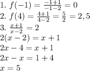 1. \ f(-1)= \frac{-1+1}{-1-2} =0\\
2. \ f(4)= \frac{4+1}{4-2} = \frac{5}{2} =2,5\\
3. \ \frac{x+1}{x-2} =2\\
2(x-2)=x+1\\
2x-4=x+1\\
2x-x=1+4\\
x=5