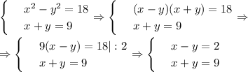 \begin{cases} 
& \text{ } x^2-y^2=18 \\ 
& \text{ } x+y=9
\end{cases}\Rightarrow\begin{cases} 
& \text{ } (x-y)(x+y)=18 \\ 
& \text{ } x+y=9
\end{cases}\Rightarrow \\ \\ \Rightarrow\begin{cases} 
& \text{ } 9(x-y)=18|:2 \\ 
& \text{ } x+y=9
\end{cases}\Rightarrow\begin{cases} 
& \text{ } x-y=2 \\ 
& \text{ } x+y=9 
\end{cases}