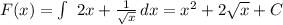 F(x)= \int\ {2x+ \frac{1}{ \sqrt{x} }} \, dx =x^2+2 \sqrt{x} +C