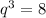 q^3=8