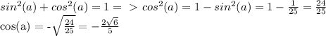 sin^2(a) + cos^2(a) = 1 =\ \textgreater \ cos^2(a) = 1 - sin^2(a) = 1 - \frac{1}{25} = \frac{24}{25}

cos(a) = -\sqrt{ \frac{24}{25} } = -\frac{2 \sqrt{6} }{5}