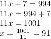 11x-7=994 \\
11x=994+7 \\
11x=1001 \\
x = \frac{1001}{11} = 91