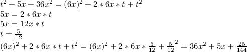 t^2+5x+36x^2=(6x)^2+2*6x*t+t^2\\
5x=2*6x*t\\
5x=12x*t\\
t= \frac{5}{12} \\
(6x)^2+2*6x*t+t^2=(6x)^2+2*6x* \frac{5}{12} + \frac{5}{12} ^2=36x^2+5x+ \frac{25}{144}