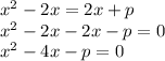x^{2} -2x=2x+p \\ x^{2} -2x-2x-p=0 \\ x^{2} -4x-p=0


