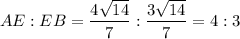 AE:EB=\dfrac{4\sqrt{14}}{7}:\dfrac{3\sqrt{14}}{7}=4:3