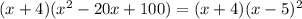 (x+4)(x^{2} -20x+100)=(x+4)(x-5)^2
