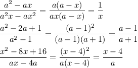 \dfrac{a^2-ax}{a^2x-ax^2} = \dfrac{a(a-x)}{ax(a-x)} = \dfrac{1}{x} \\ \\ \dfrac{a^2-2a+1}{a^2-1} = \dfrac{(a-1)^2}{(a-1)(a+1)} = \dfrac{a-1}{a+1} \\ \\ \dfrac{x^2-8x+16}{ax-4a}= \dfrac{(x-4)^2}{a(x-4)} = \dfrac{x-4}{a}