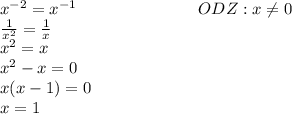 x^{-2}=x^{-1}\ \ \ \ \ \ \ \ \ \ \ \ \ \ \ \ \ \ \ \ \ \ ODZ: x\neq 0
\\\frac{1}{x^2}=\frac{1}{x}
\\x^2=x
\\x^2-x=0
\\x(x-1)=0
\\x=1