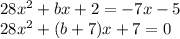 28x^2 +bx +2=-7x-5
\\\
28x^2 +(b+7)x +7=0