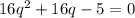 16q^2 + 16q - 5 = 0
