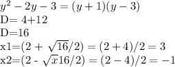 y^{2}-2y-3=(y+1)(y-3)

D= 4+12

D=16

x1=(2 + \sqrt{16} /2)= (2+4)/2=3

x2=(2 - \sqrt{x} 16/2)=(2-4)/2=-1