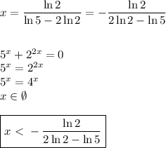 x=\dfrac{\ln 2}{\ln 5-2\ln 2}=-\dfrac{\ln 2}{2\ln 2-\ln 5}\\\\\\
5^x+2^{2x}=0\\
5^x=2^{2x}\\
5^x=4^x\\
x\in \emptyset\\\\
\boxed{x\ \textless \ -\dfrac{\ln 2}{2\ln 2-\ln 5}}
