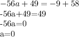 -56a+49=-9+58

-56a+49=49

-56a=0

a=0