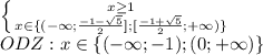 \left \{ {{x\geq 1} \atop {x\in \{ (-\infty ;\frac{-1-\sqrt{5}}{2}];[\frac{-1+\sqrt{5}}{2}; +\infty)\}} \atop } \right. 
\\ODZ: x\in \{(-\infty;-1);(0;+\infty)\}
