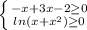 \left \{ {{-x+3x-2\geq0} \atop {ln(x+x^2)\geq0}} \right. 
