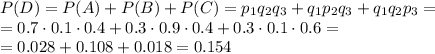 P(D)=P(A)+P(B)+P(C)=p_1q_2q_3+q_1p_2q_3+q_1q_2p_3=
\\\
=0.7\cdot0.1\cdot0.4+0.3\cdot0.9\cdot0.4+0.3\cdot0.1\cdot0.6=\\\
=0.028+0.108+0.018=0.154