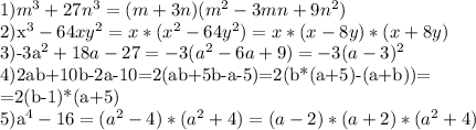 1)m^3+27n^3=(m+3n)(m^2-3mn+9n^2)

2)x^3-64xy^2=x*(x^2-64y^2)=x*(x-8y)*(x+8y)


3)-3a^2+18a-27=-3(a^2-6a+9)=-3(a-3)^2

4)2ab+10b-2a-10=2(ab+5b-a-5)=2(b*(a+5)-(a+b))=

=2(b-1)*(a+5)

5)a^4-16=(a^2-4)*(a^2+4)=(a-2)*(a+2)*(a^2+4)