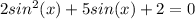 2sin^2(x) + 5sin(x) + 2 = 0
