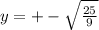 y=+- \sqrt{ \frac{25}{9} } 
