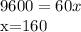 \displaystyle 9600=60x

x=160