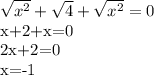\sqrt{x^2} + \sqrt{4} + \sqrt{x^2} =0

x+2+x=0

2x+2=0

x=-1