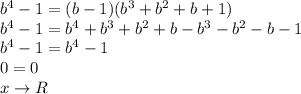 b^4 -1=(b-1)(b^3+b^2+b+1) \\
b^4-1=b^4+b^3+b^2+b-b^3-b^2-b-1 \\
b^4-1=b^4-1 \\
0=0 \\
x \to R