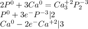 2P^{0} +3Ca^{0} =Ca^{+2}_{3} P^{-3} _{2} \\ P^{0} +3e^{-} P^{-3} | 2\\ Ca^{0} -2e^{-} Ca^{+2} | 3
