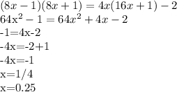 (8x-1)(8x+1)=4x(16x+1)-2

 64x^{2}-1=64 x^{2} +4x-2

-1=4x-2

-4x=-2+1

-4x=-1

x=1/4

x=0.25

