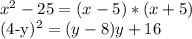 x^2- 25=(x-5)*(x+5)


(4-y)^2=(y-8)y+16
