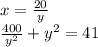 x = \frac{20}{y} \\ 
 \frac{400}{y^2} + y^2 = 41
