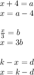 x+4=a \\ x=a-4 \\\\
 \frac{x}{3} = b \\
x = 3b \\\\
k-x=d \\
x=k-d \\
