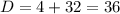 D= 4+32 = 36
