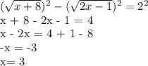 (\sqrt{x+8})^{2} -(\sqrt{2x-1})^{2} = 2^{2} 

x + 8 - 2x - 1 = 4

x - 2x = 4 + 1 - 8 

-x = -3

x= 3